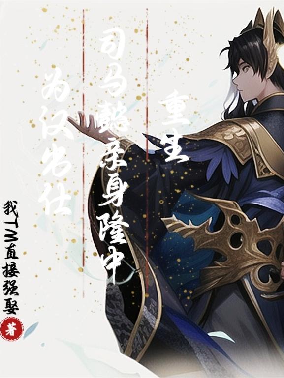 重生司马懿,亲身隆中为汉出仕!